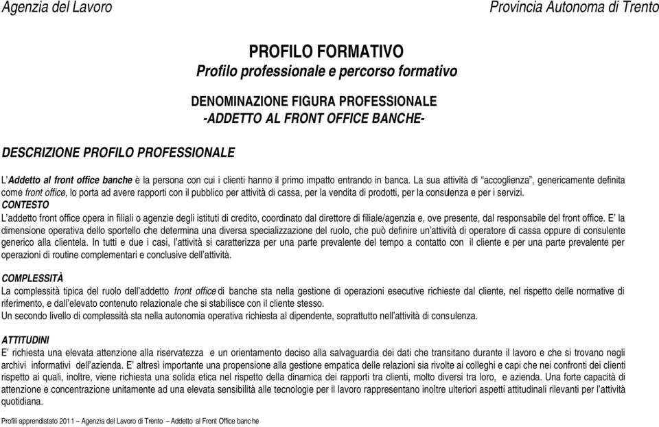 La sua attività di accoglienza, genericamente definita come front office, lo porta ad avere rapporti con il pubblico per attività di cassa, per la vendita di prodotti, per la consulenza e per i