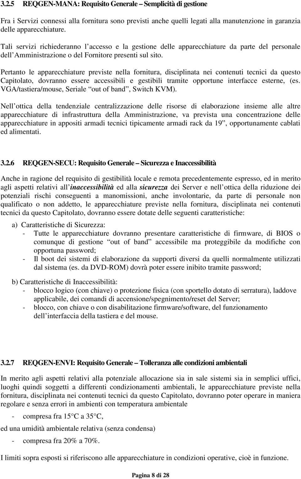 Pertanto le apparecchiature previste nella fornitura, disciplinata nei contenuti tecnici da questo Capitolato, dovranno essere accessibili e gestibili tramite opportune interfacce esterne, (es.