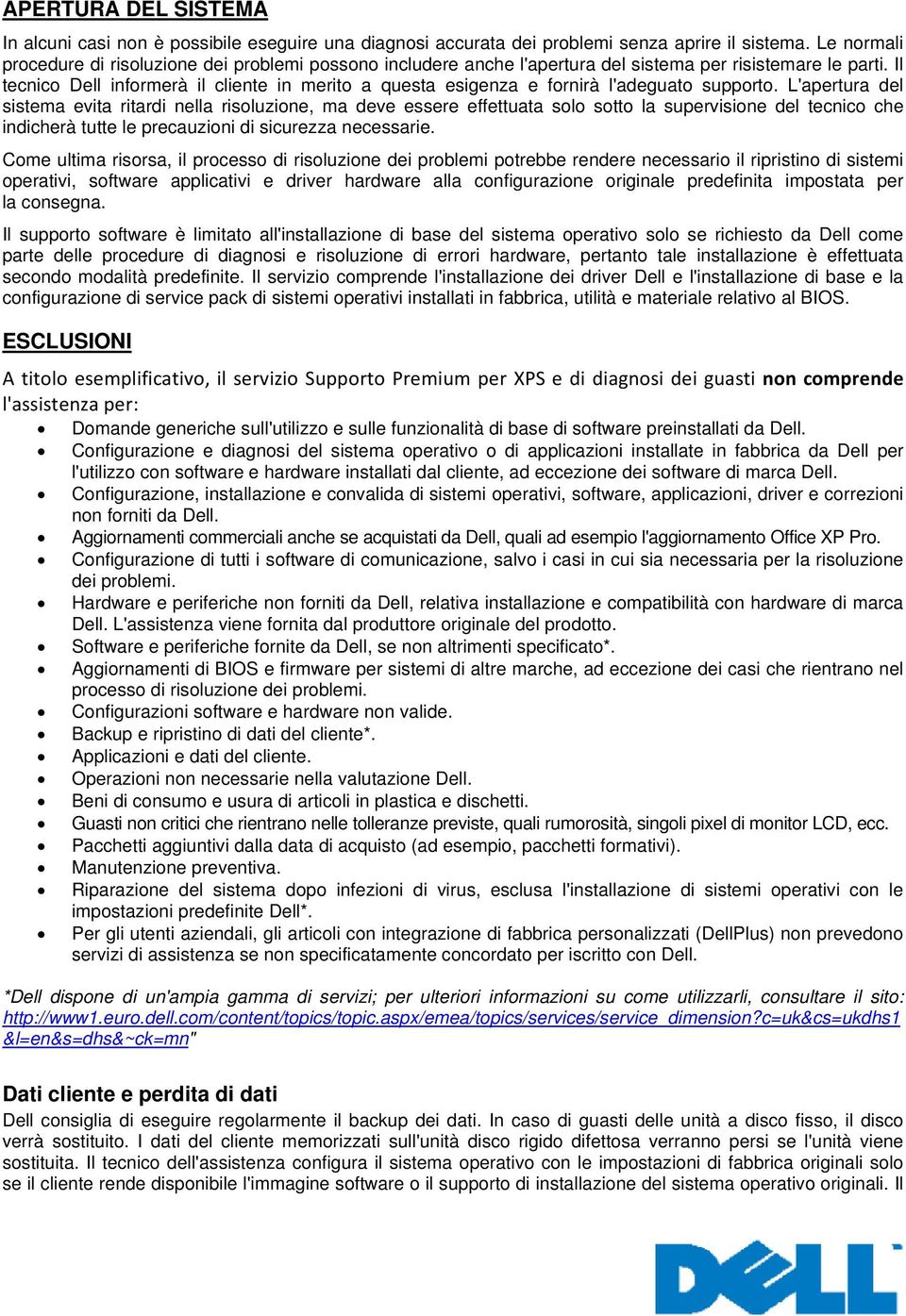 Il tecnico Dell informerà il cliente in merito a questa esigenza e fornirà l'adeguato supporto.