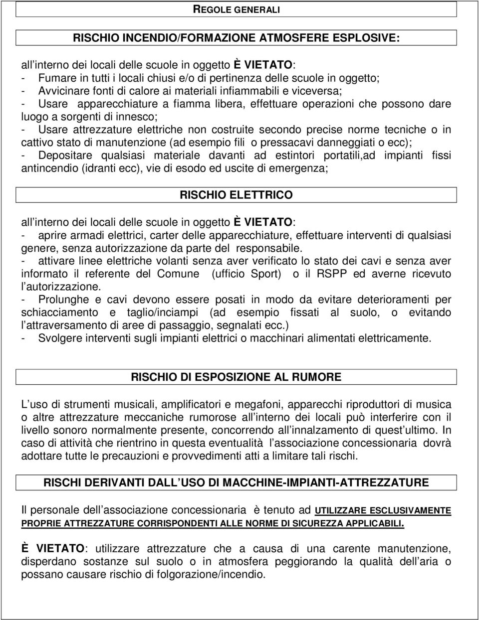 elettriche non costruite secondo precise norme tecniche o in cattivo stato di manutenzione (ad esempio fili o pressacavi danneggiati o ecc); - Depositare qualsiasi materiale davanti ad estintori