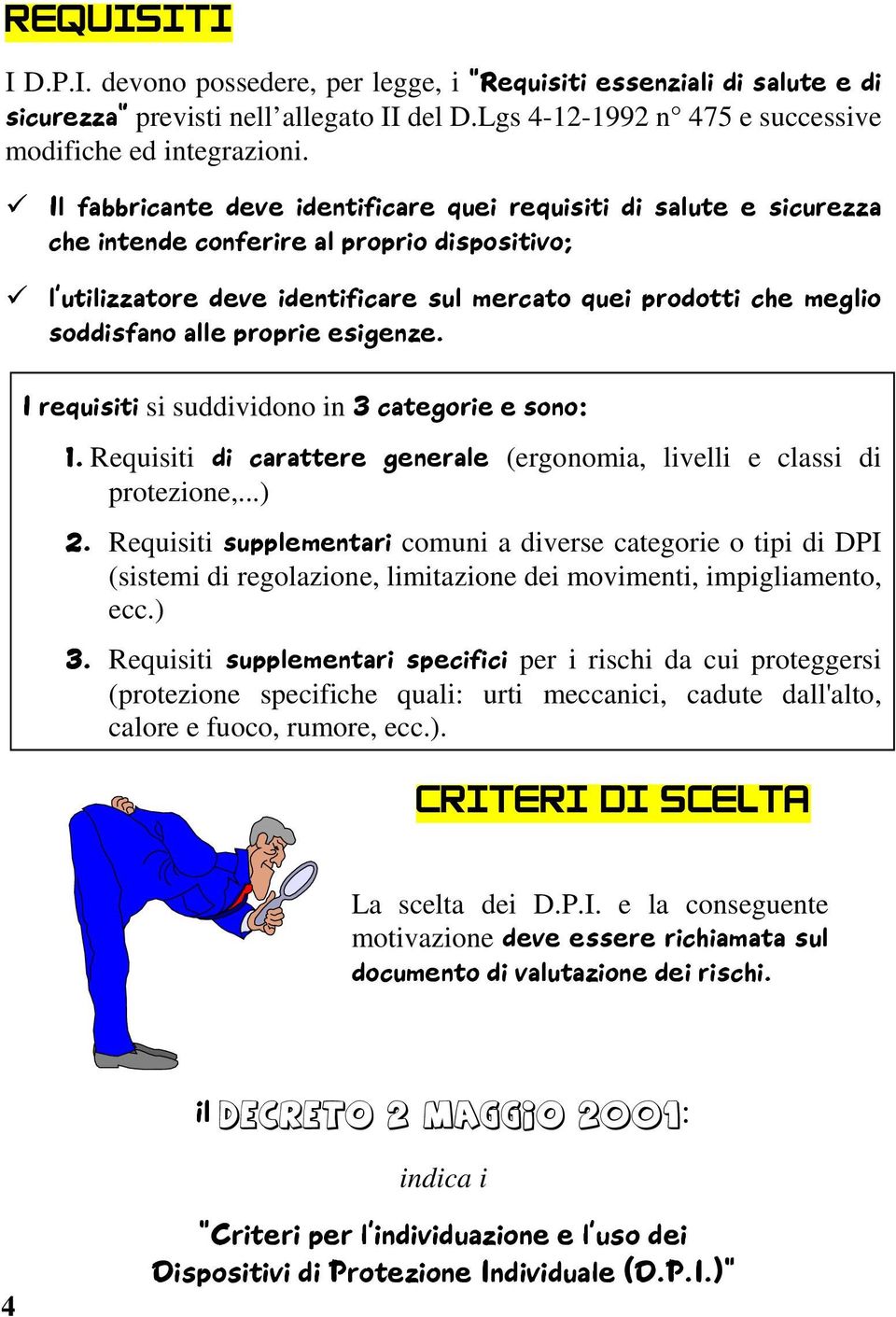 alle proprie esigenze. I requisiti si suddividono in 3 categorie e sono: 1. Requisiti di carattere generale (ergonomia, livelli e classi di protezione,...) 2.