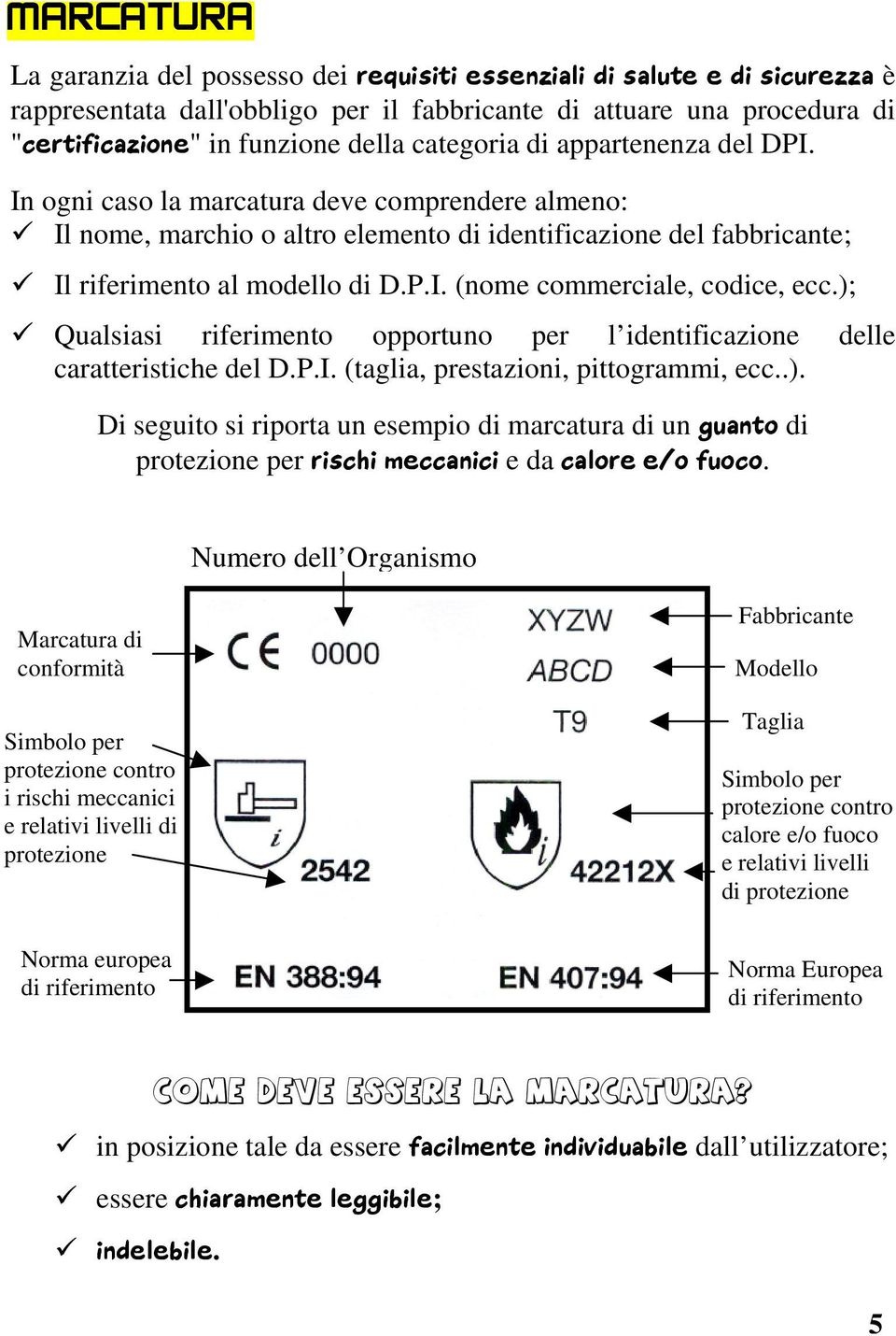 ); Qualsiasi riferimento opportuno per l identificazione delle caratteristiche del D.P.I. (taglia, prestazioni, pittogrammi, ecc..). Di seguito si riporta un esempio di marcatura di un guanto di protezione per rischi meccanici e da calore e/o fuoco.