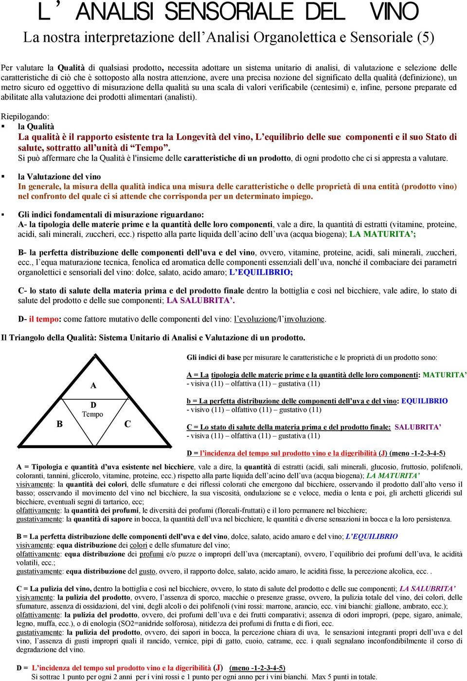 misurazione della qualità su una scala di valori verificabile (centesimi) e, infine, persone preparate ed abilitate alla valutazione dei prodotti alimentari (analisti).