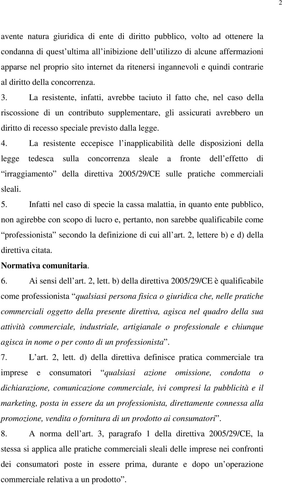 La resistente, infatti, avrebbe taciuto il fatto che, nel caso della riscossione di un contributo supplementare, gli assicurati avrebbero un diritto di recesso speciale previsto dalla legge. 4.