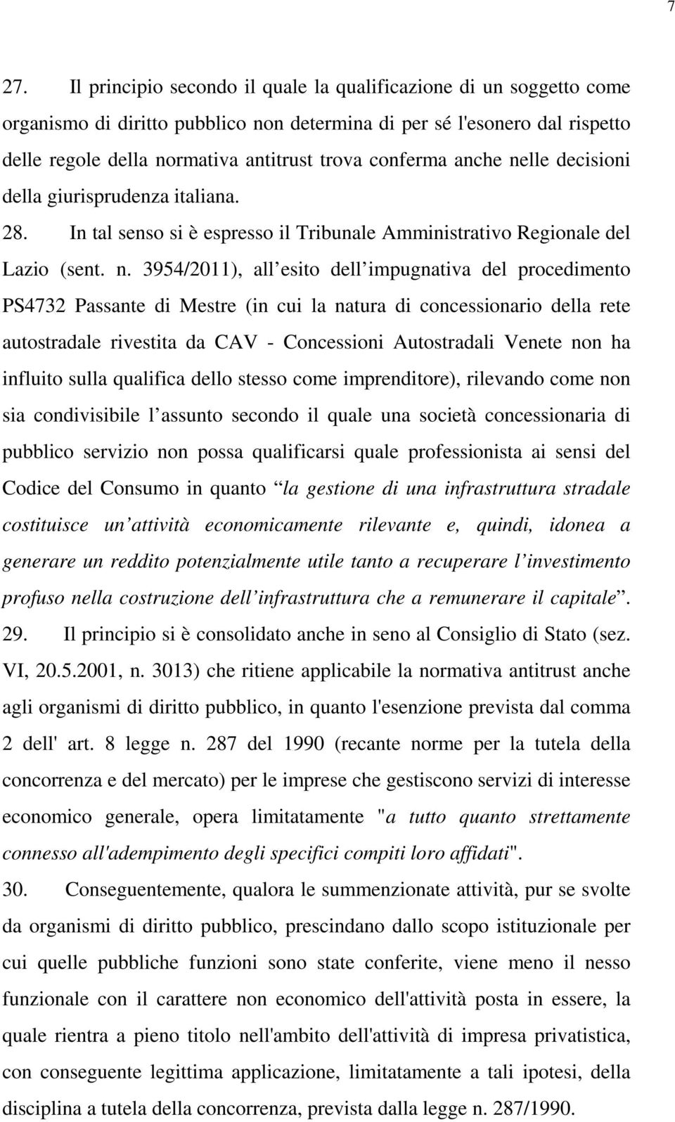 lle decisioni della giurisprudenza italiana. 28. In tal senso si è espresso il Tribunale Amministrativo Regionale del Lazio (sent. n.