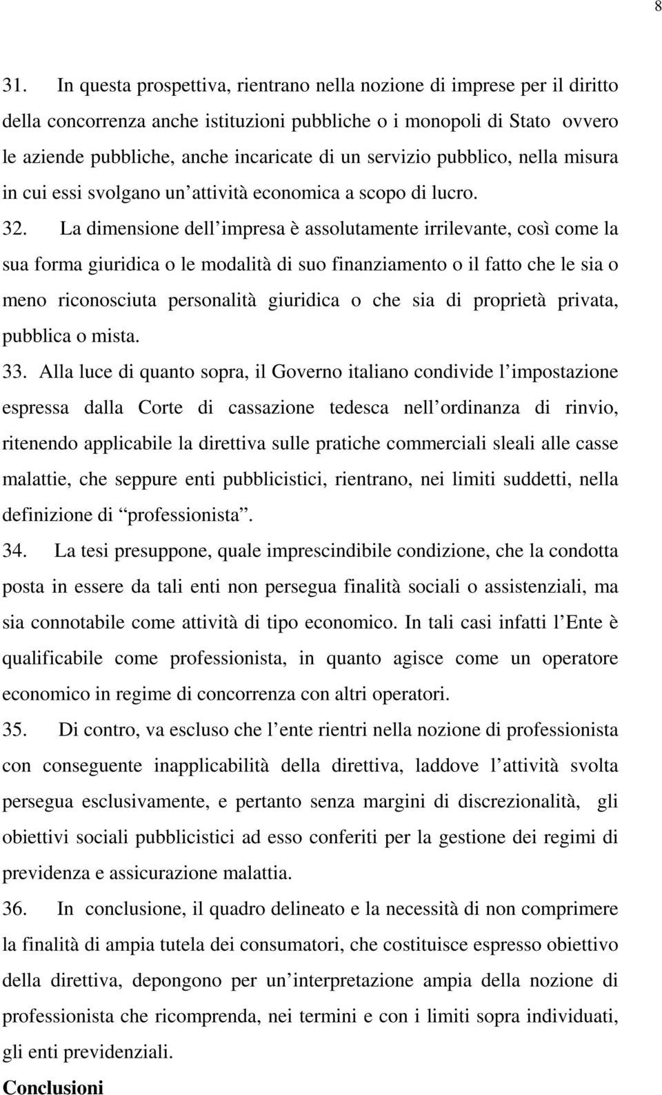 La dimensione dell impresa è assolutamente irrilevante, così come la sua forma giuridica o le modalità di suo finanziamento o il fatto che le sia o meno riconosciuta personalità giuridica o che sia