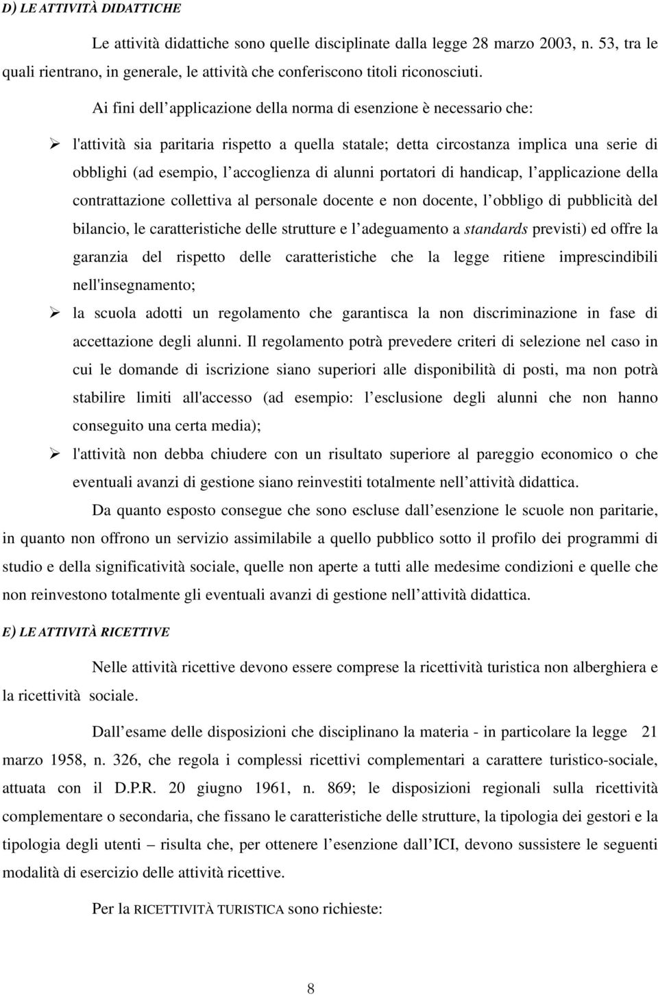 alunni portatori di handicap, l applicazione della contrattazione collettiva al personale docente e non docente, l obbligo di pubblicità del bilancio, le caratteristiche delle strutture e l