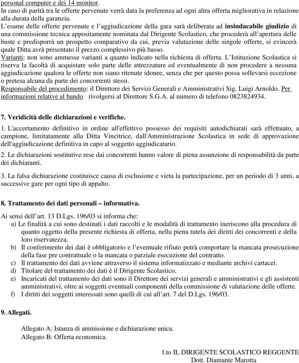 apertura delle buste e predisporrà un prospetto comparativo da cui, previa valutazione delle singole offerte, si evincerà quale Ditta avrà presentato il prezzo complessivo più basso.