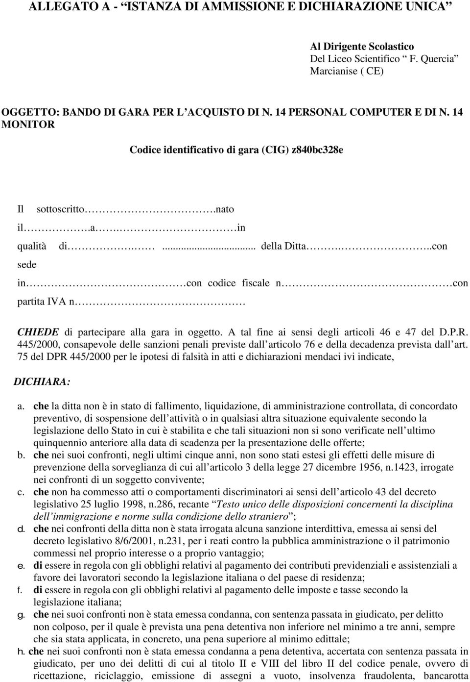 ..con sede in con codice fiscale n con partita IVA n CHIEDE di partecipare alla gara in oggetto. A tal fine ai sensi degli articoli 46 e 47 del D.P.R.