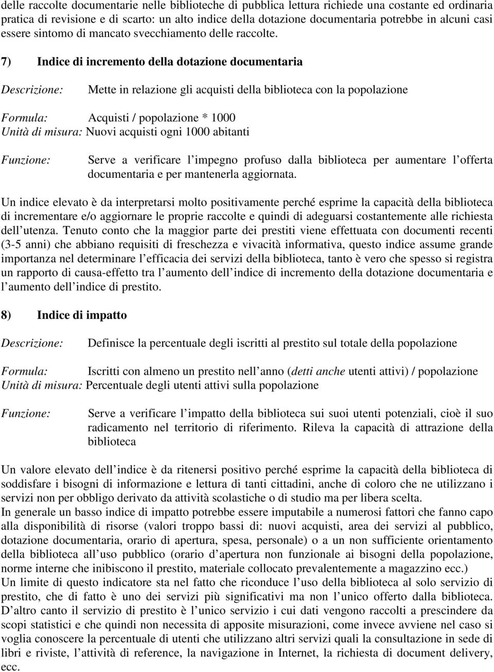 7) Indice di incremento della dotazione documentaria Mette in relazione gli acquisti della biblioteca con la Formula: Acquisti / * 1000 Unità di misura: Nuovi acquisti ogni 1000 abitanti Serve a