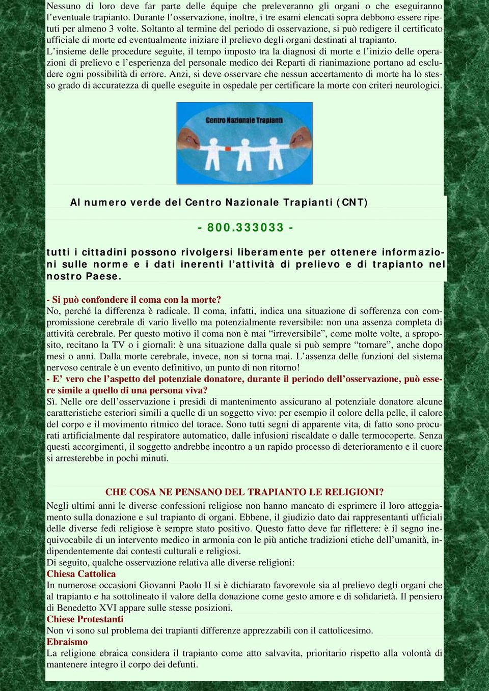 Soltanto al termine del periodo di osservazione, si può redigere il certificato ufficiale di morte ed eventualmente iniziare il prelievo degli organi destinati al trapianto.