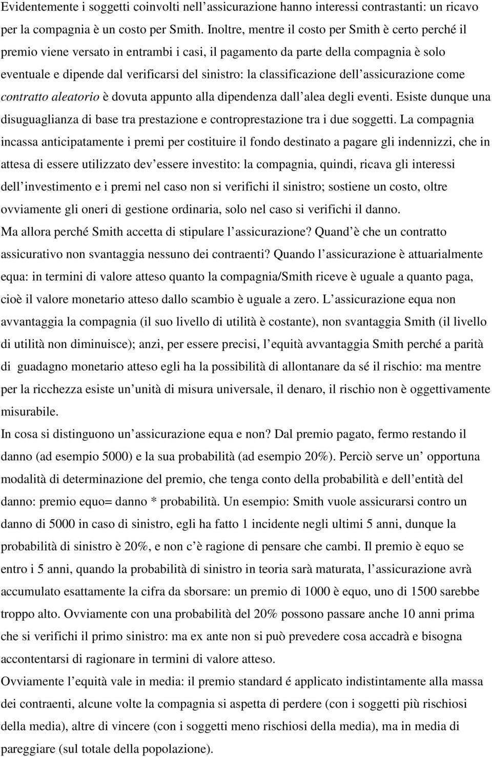 classificazione dell assicurazione come contratto aleatorio è dovuta appunto alla dipendenza dall alea degli eventi.