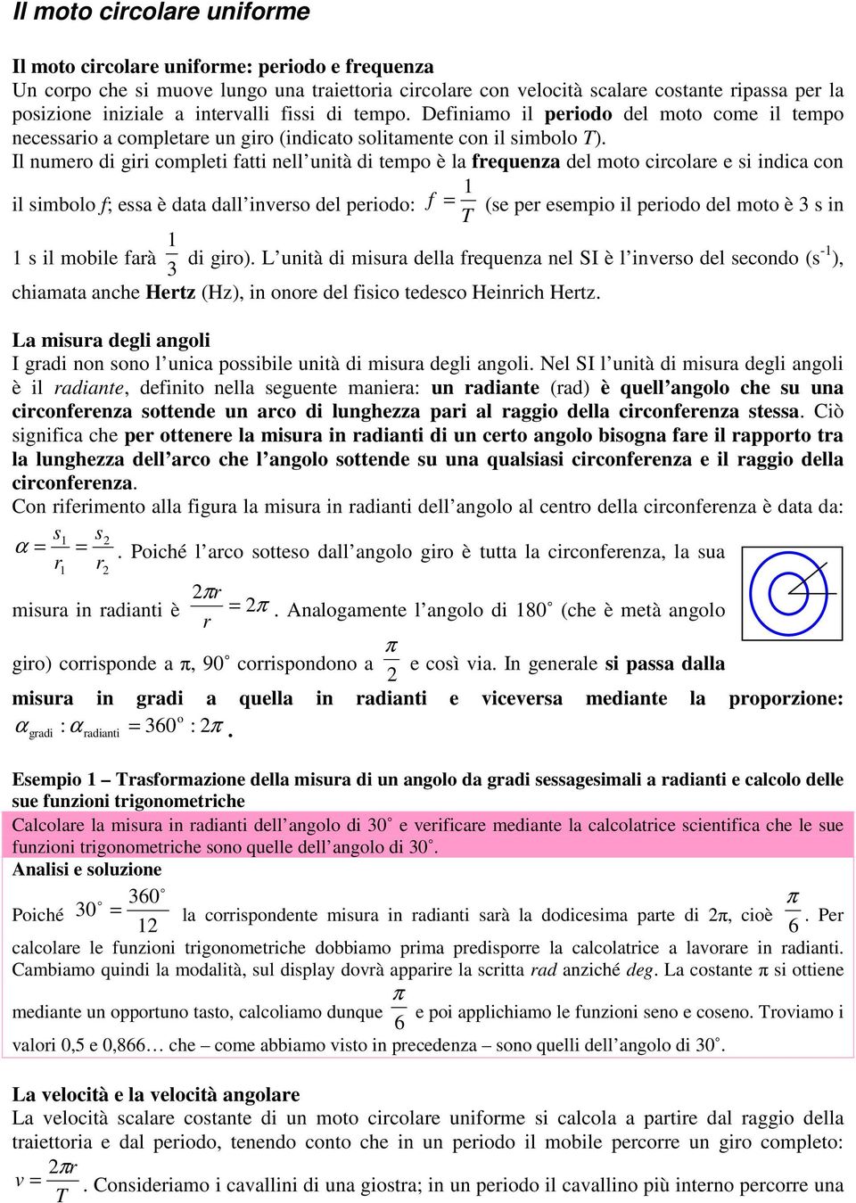 Il numeo di gii completi fatti nell unità di tempo è la fequenza del moto cicolae e i indica con il imbolo f; ea è data dall ineo del peiodo: f = (e pe eempio il peiodo del moto è 3 in il mobile faà