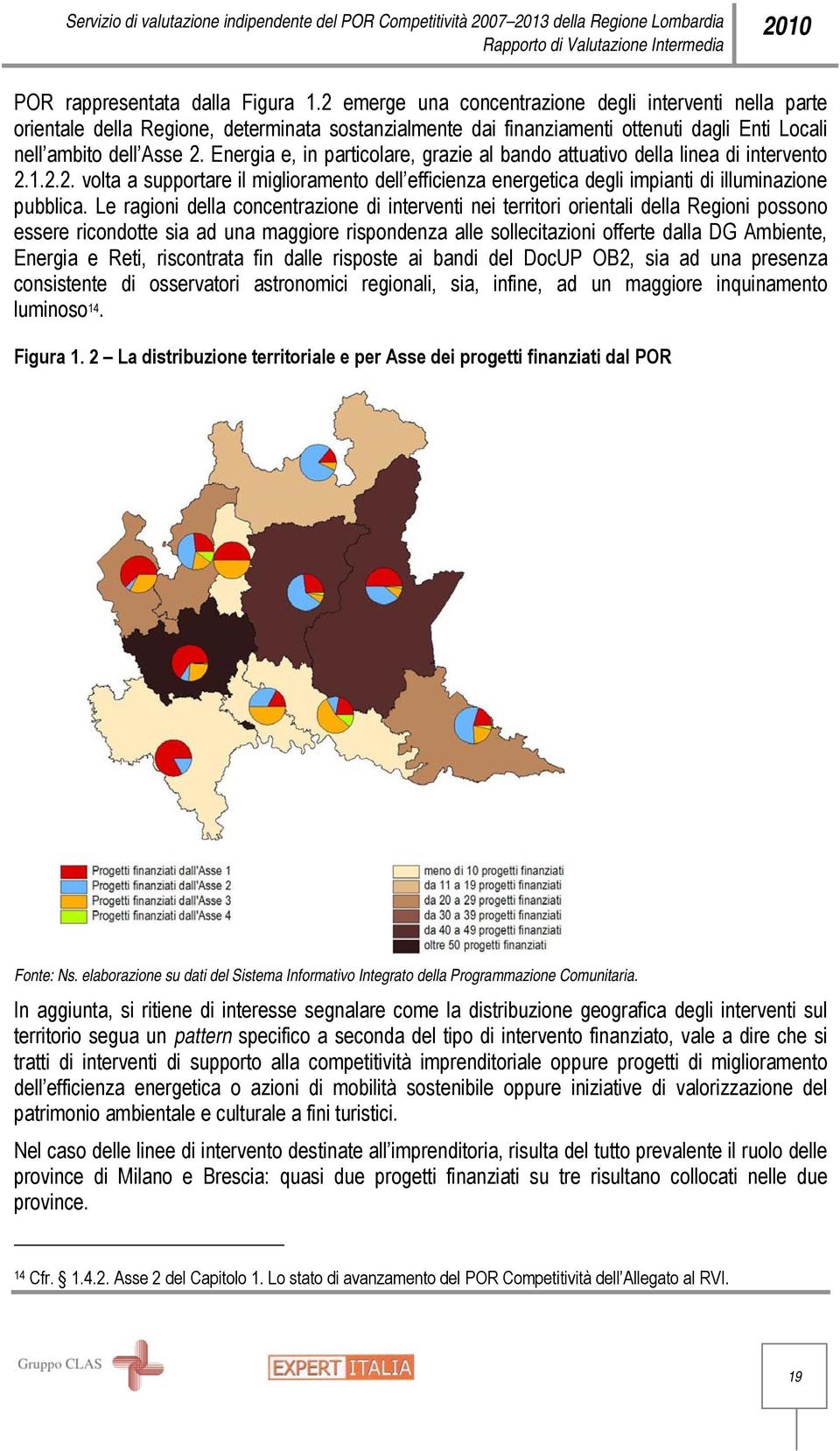 Energia e, in particolare, grazie al bando attuativo della linea di intervento 2.1.2.2. volta a supportare il miglioramento dell efficienza energetica degli impianti di illuminazione pubblica.