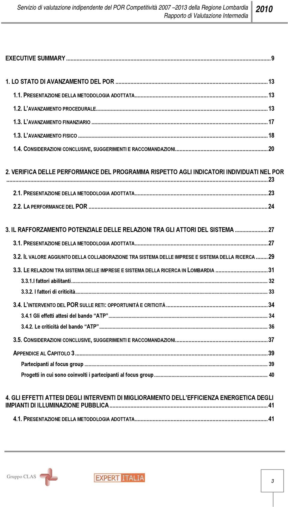 VERIFICA DELLE PERFORMANCE DEL PROGRAMMA RISPETTO AGLI INDICATORI INDIVIDUATI NEL POR... 23 2.1. PRESENTAZIONE DELLA METODOLOGIA ADOTTATA... 23 2.2. LA PERFORMANCE DEL POR... 24 3.