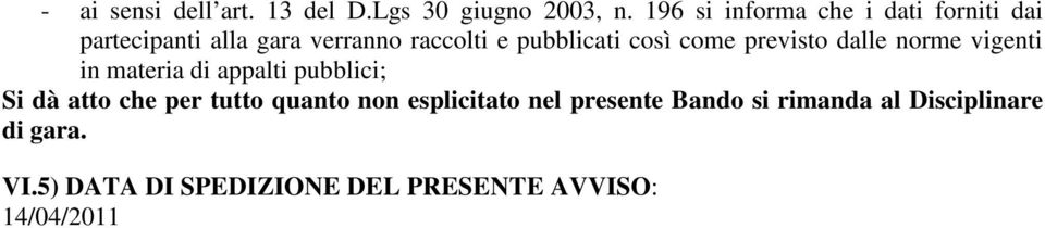 così come previsto dalle norme vigenti in materia di appalti pubblici; Si dà atto che per