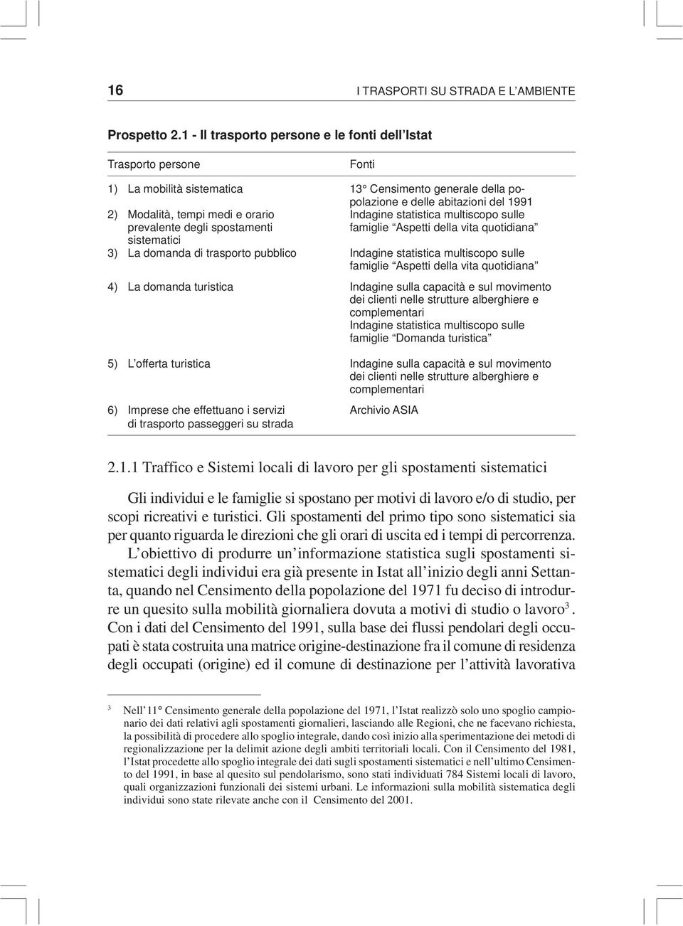 Indagine statistica multiscopo sulle prevalente degli spostamenti famiglie Aspetti della vita quotidiana sistematici 3) La domanda di trasporto pubblico Indagine statistica multiscopo sulle famiglie