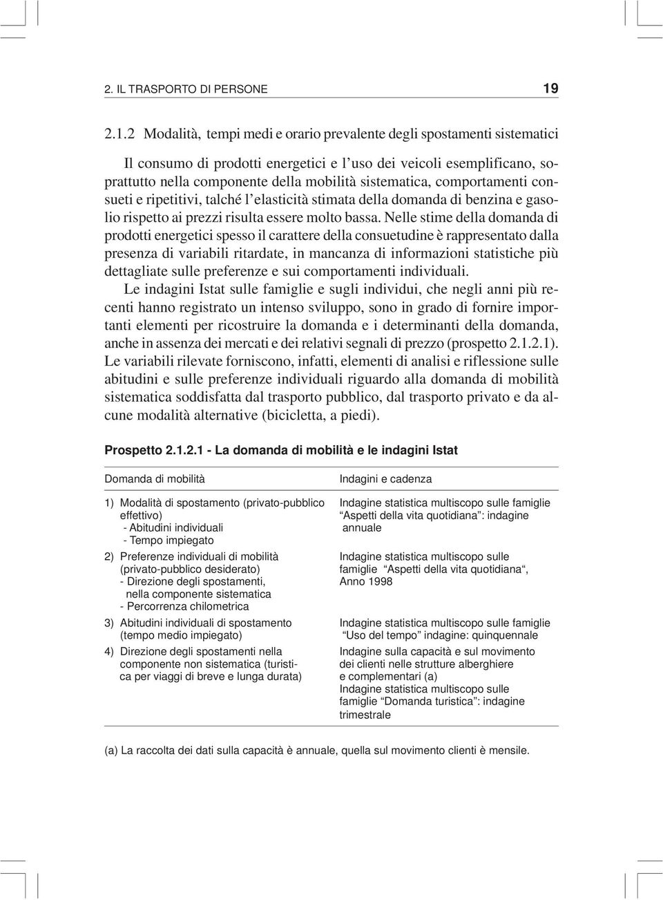 sistematica, comportamenti consueti e ripetitivi, talché l elasticità stimata della domanda di benzina e gasolio rispetto ai prezzi risulta essere molto bassa.