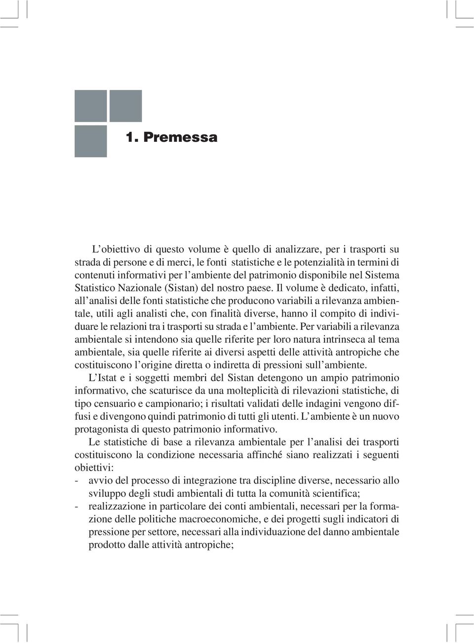 Il volume è dedicato, infatti, all analisi delle fonti statistiche che producono variabili a rilevanza ambientale, utili agli analisti che, con finalità diverse, hanno il compito di individuare le