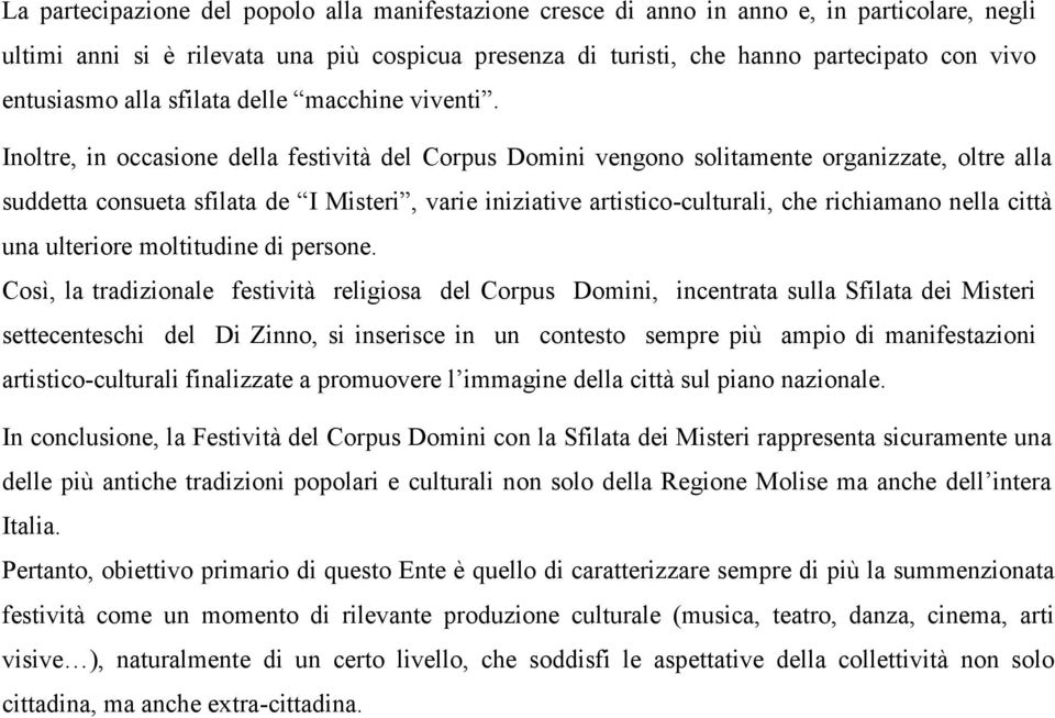 Inoltre, in occasione della festività del Corpus Domini vengono solitamente organizzate, oltre alla suddetta consueta sfilata de I Misteri, varie iniziative artistico-culturali, che richiamano nella