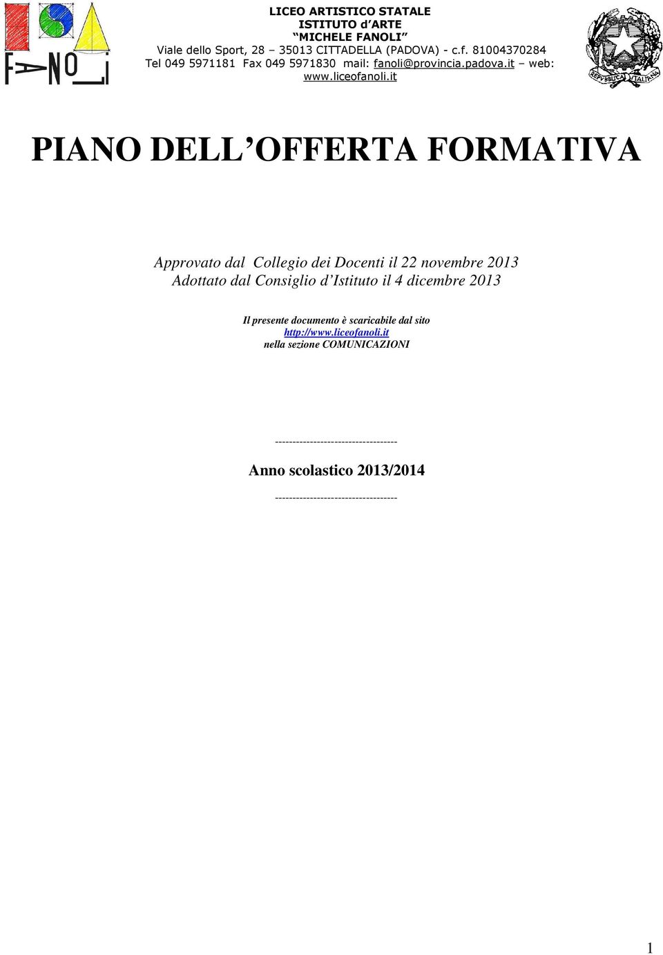 it PIANO DELL OFFERTA FORMATIVA Approvato dal Collegio dei Docenti il 22 novembre 2013 Adottato dal Consiglio d Istituto il 4 dicembre