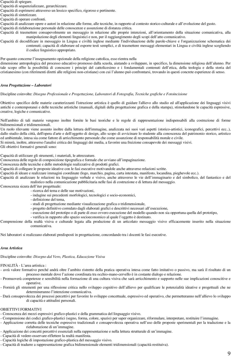 Capacità di rielaborazione personale delle conoscenze e assunzione di distanza critica.