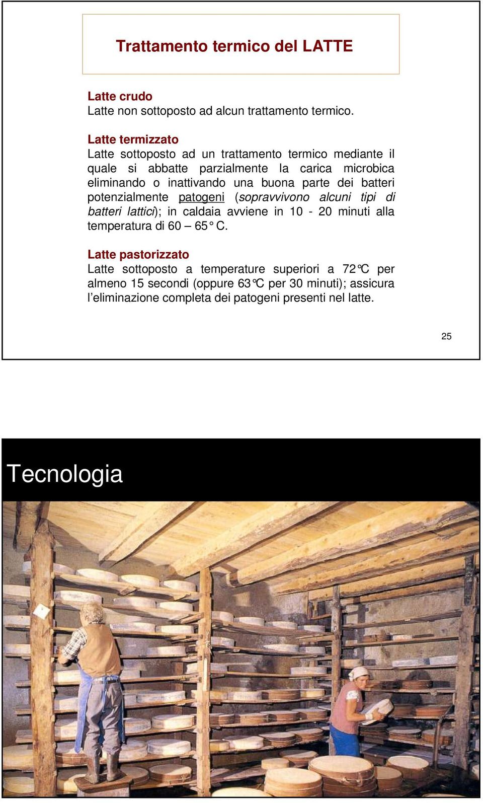 buona parte dei batteri potenzialmente patogeni (sopravvivono alcuni tipi di batteri lattici); in caldaia avviene in 10-20 minuti alla temperatura di