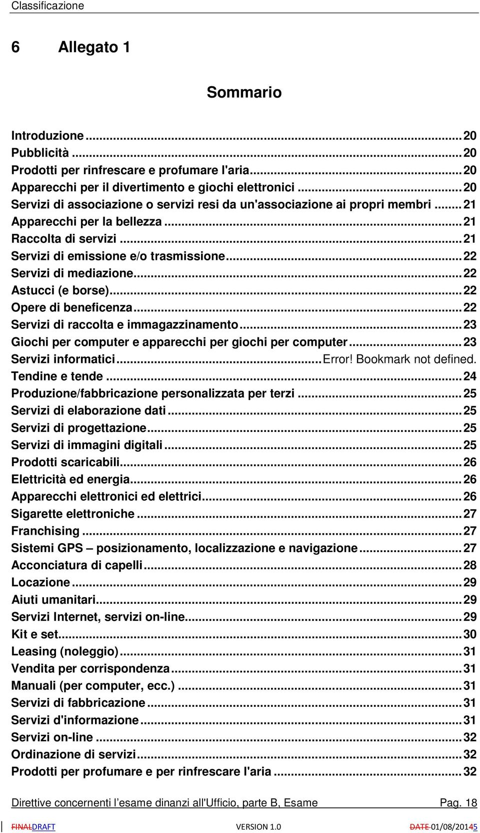 .. 22 Servizi di mediazione... 22 Astucci (e borse)... 22 Opere di beneficenza... 22 Servizi di raccolta e immagazzinamento... 23 Giochi per computer e apparecchi per giochi per computer.