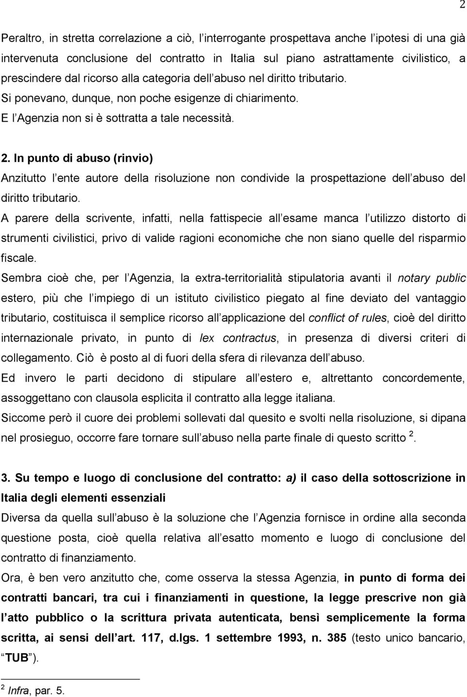 In punto di abuso (rinvio) Anzitutto l ente autore della risoluzione non condivide la prospettazione dell abuso del diritto tributario.