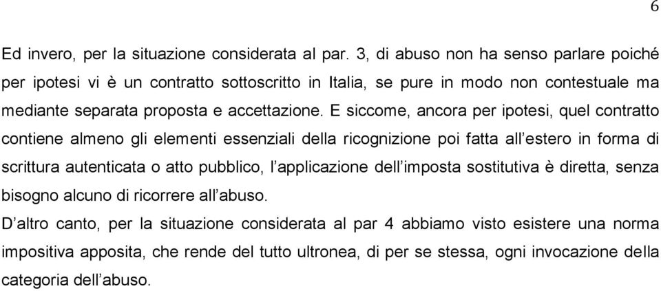 E siccome, ancora per ipotesi, quel contratto contiene almeno gli elementi essenziali della ricognizione poi fatta all estero in forma di scrittura autenticata o atto