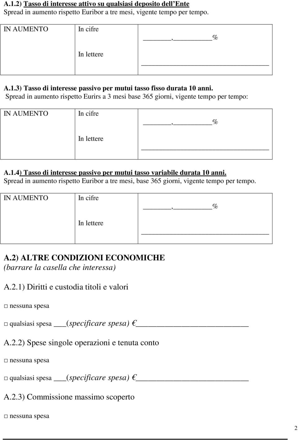 Spread in aumento rispetto Euribor a tre mesi, base 365 giorni, vigente tempo per tempo. A.2) ALTRE CONDIZIONI ECONOMICHE (barrare la casella che interessa) A.2.1) Diritti e custodia titoli e valori A.