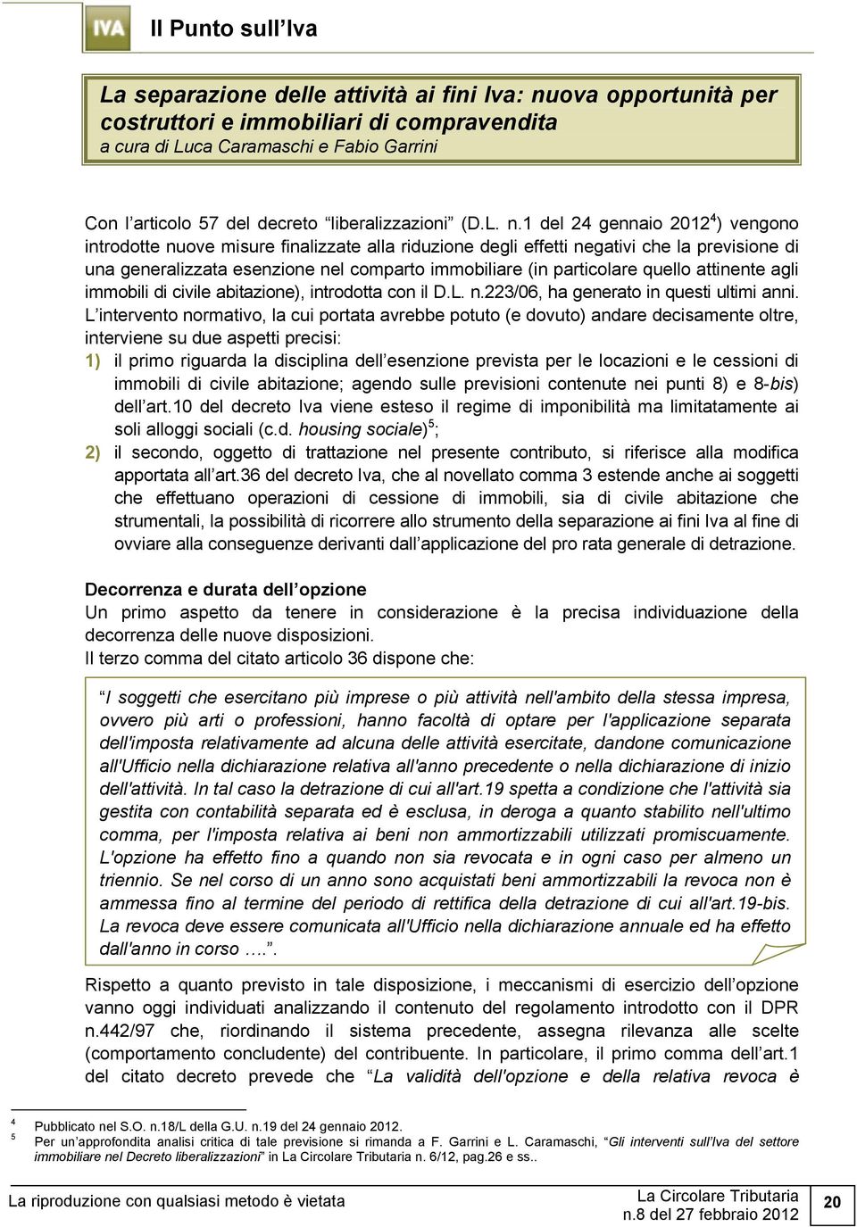 1 del 24 gennaio 2012 4 ) vengono introdotte nuove misure finalizzate alla riduzione degli effetti negativi che la previsione di una generalizzata esenzione nel comparto immobiliare (in particolare