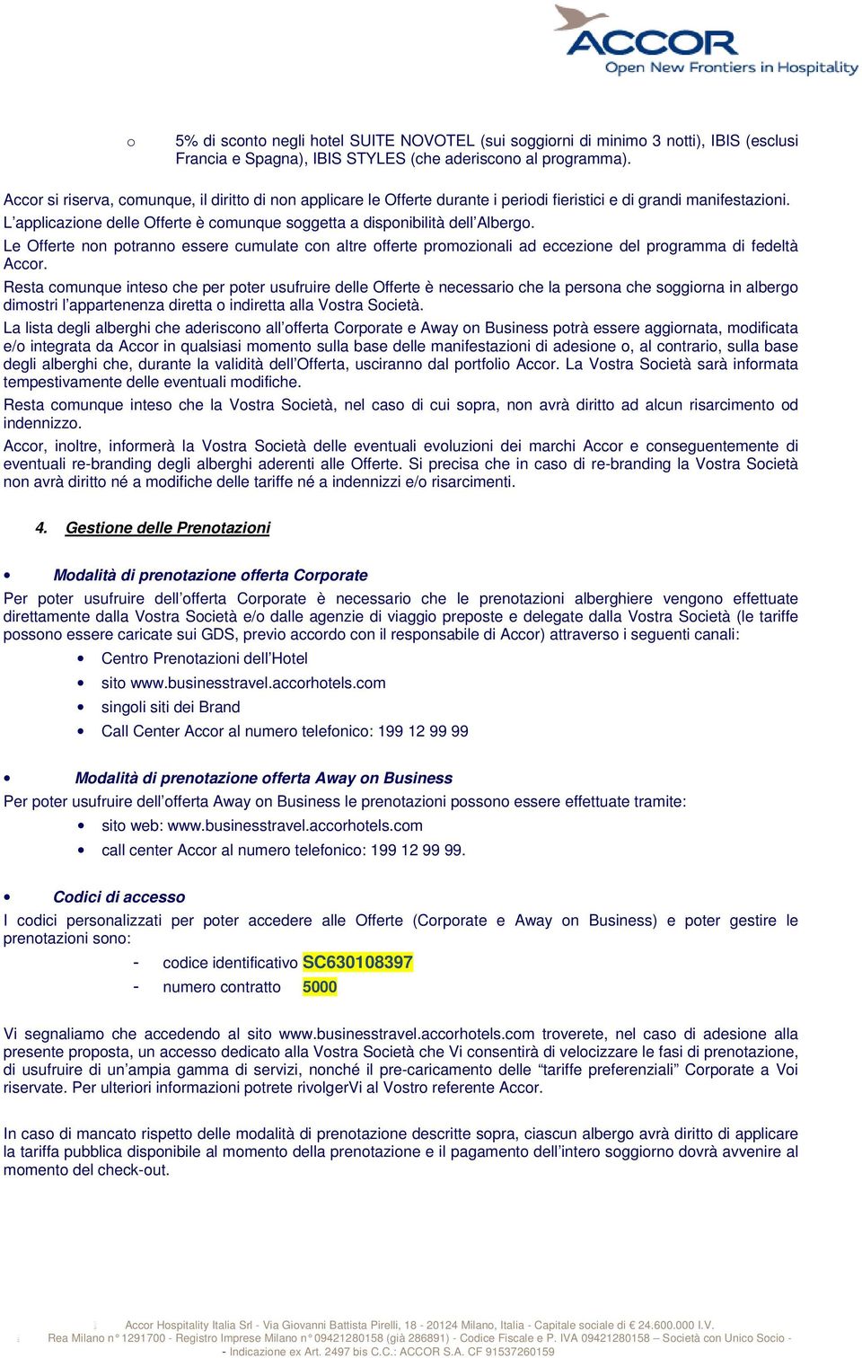 L applicazione delle Offerte è comunque soggetta a disponibilità dell Albergo. Le Offerte non potranno essere cumulate con altre offerte promozionali ad eccezione del programma di fedeltà Accor.