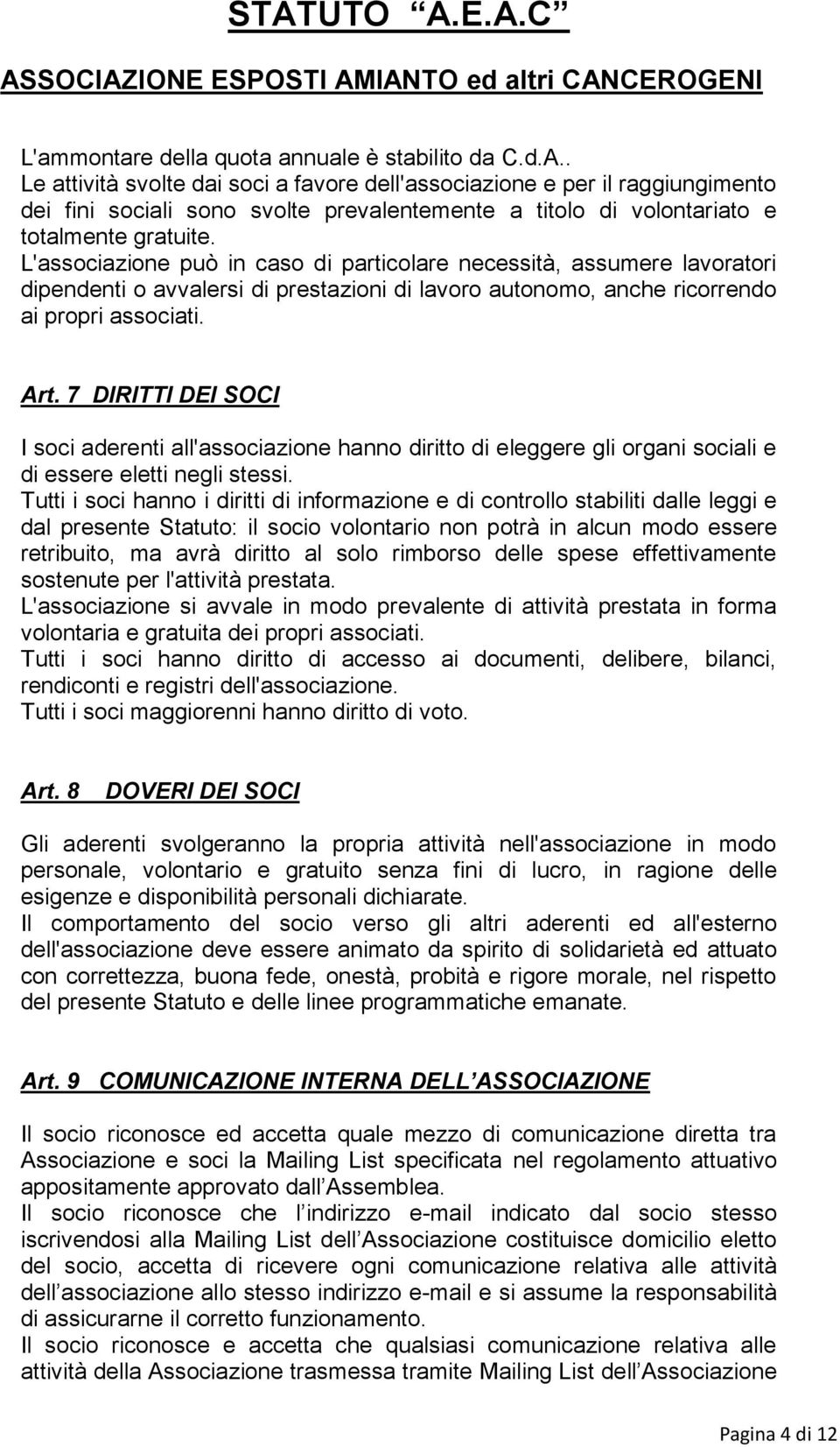 L'associazione può in caso di particolare necessità, assumere lavoratori dipendenti o avvalersi di prestazioni di lavoro autonomo, anche ricorrendo ai propri associati. Art.