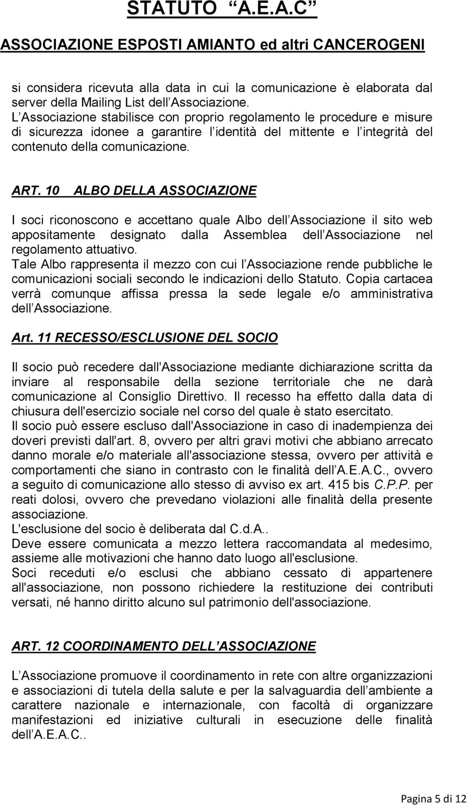 10 ALBO DELLA ASSOCIAZIONE I soci riconoscono e accettano quale Albo dell Associazione il sito web appositamente designato dalla Assemblea dell Associazione nel regolamento attuativo.