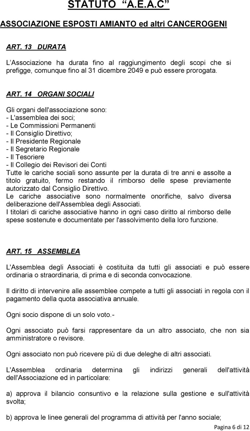 Il Collegio dei Revisori dei Conti Tutte le cariche sociali sono assunte per la durata di tre anni e assolte a titolo gratuito, fermo restando il rimborso delle spese previamente autorizzato dal