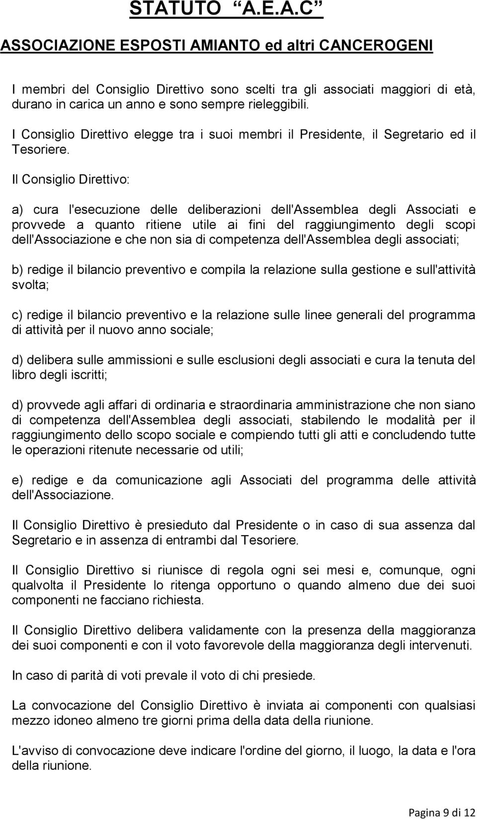 Il Consiglio Direttivo: a) cura l'esecuzione delle deliberazioni dell'assemblea degli Associati e provvede a quanto ritiene utile ai fini del raggiungimento degli scopi dell'associazione e che non