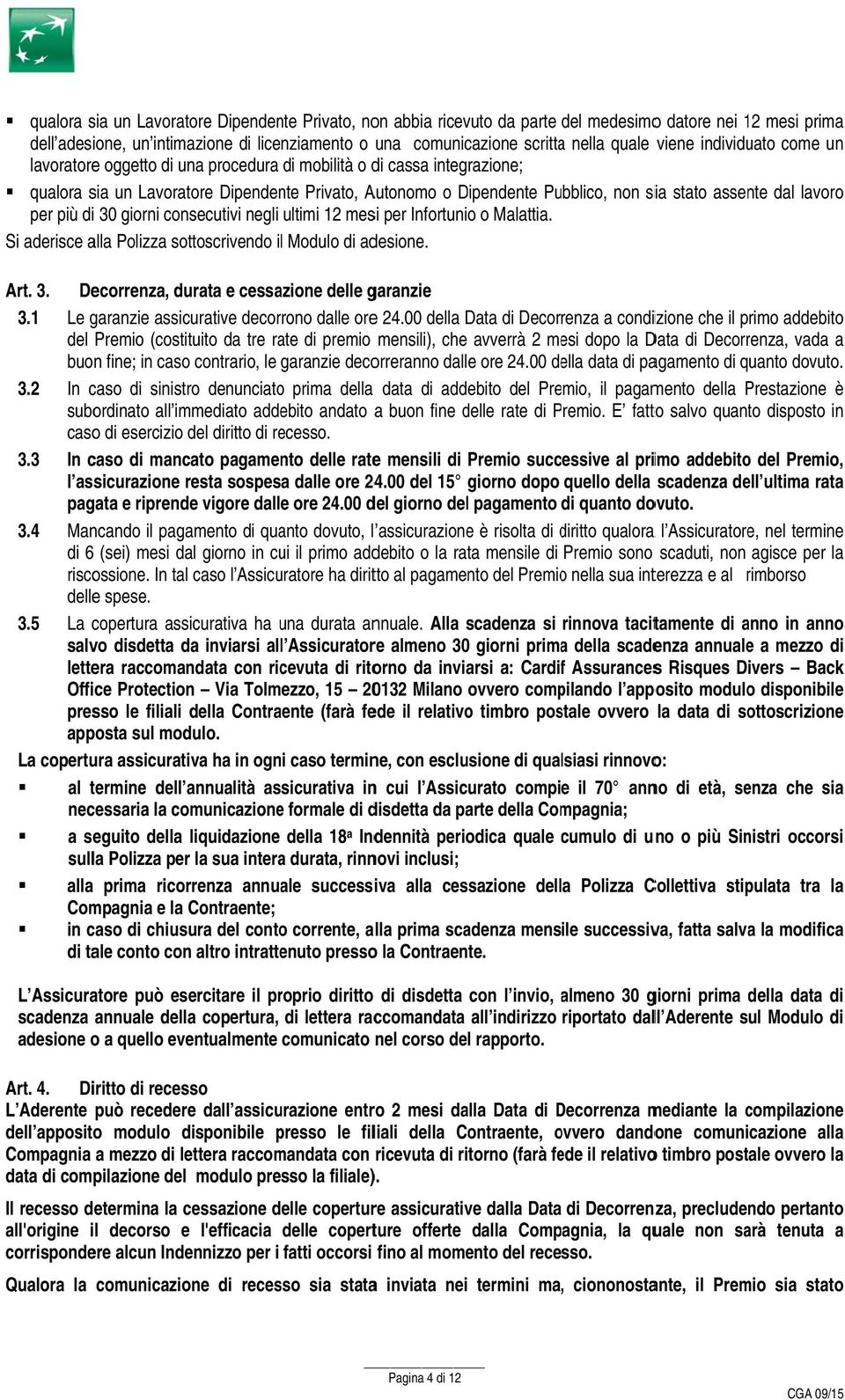 dal lavoroo per più di 30 giorni consecutivi negli ultimi 12 mesi per Infortunio o Malattia. Si aderisce alla Polizza sottoscrivendo il Modulo di adesione. Art. 3. Decorrenza, durata e cessazione delle garanzie 3.