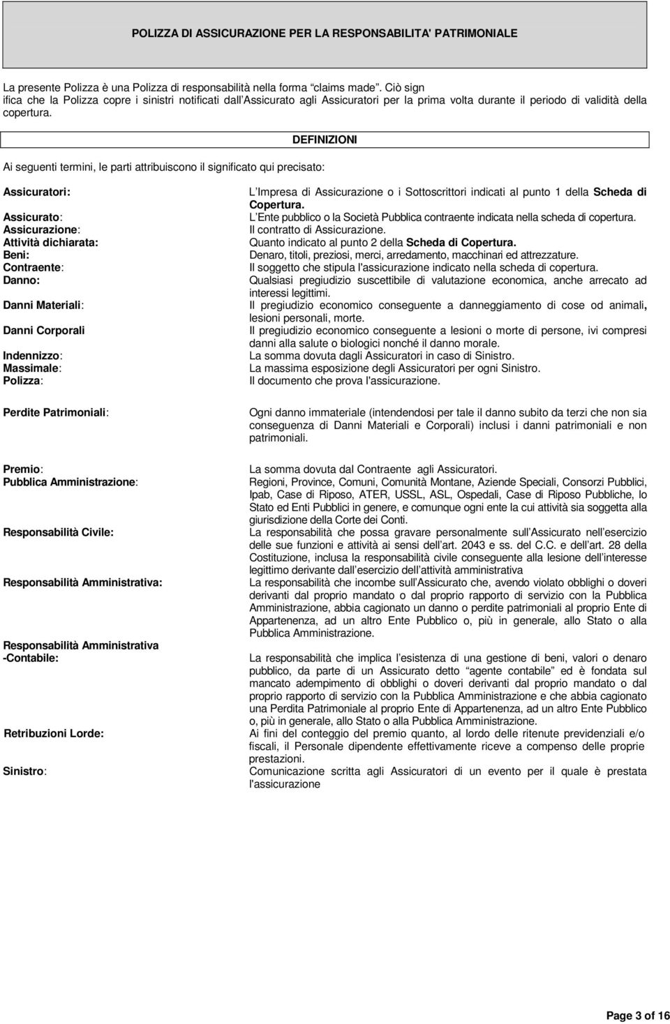 DEFINIZIONI Ai seguenti termini, le parti attribuiscono il significato qui precisato: Assicuratori: Assicurato: Assicurazione: Attività dichiarata: Beni: Contraente: Danno: Danni Materiali: Danni