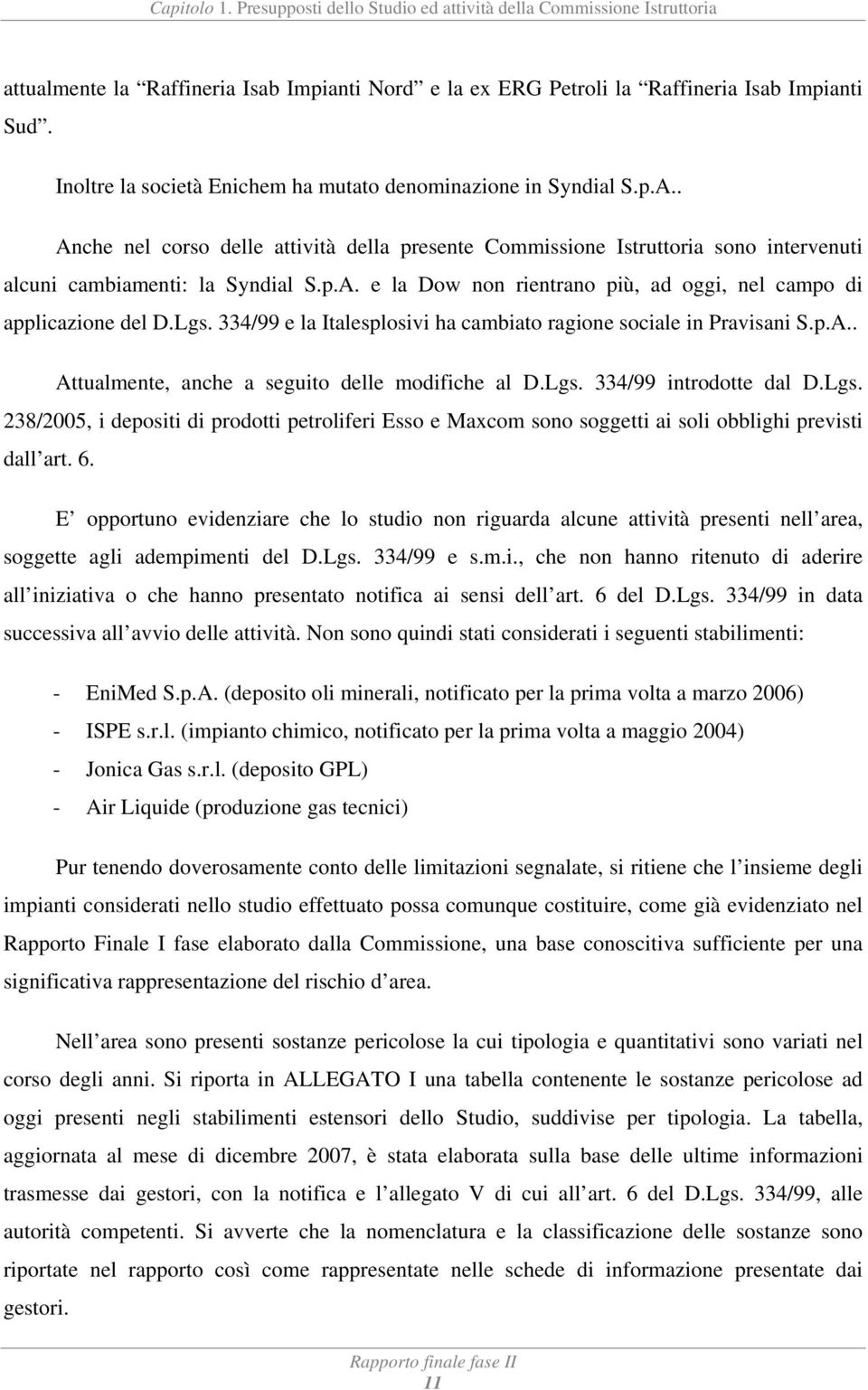 Lgs. 334/99 e la Italesplosivi ha cambiato ragione sociale in Pravisani S.p.A.. Attualmente, anche a seguito delle modifiche al D.Lgs. 334/99 introdotte dal D.Lgs. 238/2005, i depositi di prodotti petroliferi Esso e Maxcom sono soggetti ai soli obblighi previsti dall art.