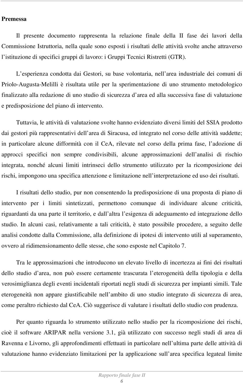 L esperienza condotta dai Gestori, su base volontaria, nell area industriale dei comuni di Priolo-Augusta-Melilli è risultata utile per la sperimentazione di uno strumento metodologico finalizzato