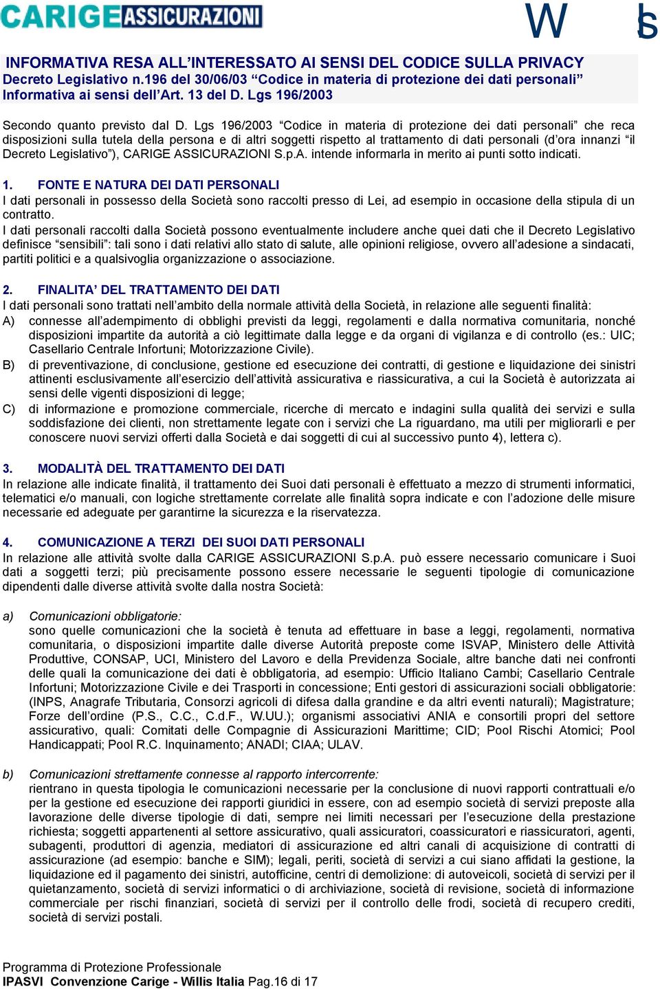 Lgs 196/2003 Codice in materia di protezione dei dati personali che reca disposizioni sulla tutela della persona e di altri soggetti rispetto al trattamento di dati personali (d ora innanzi il