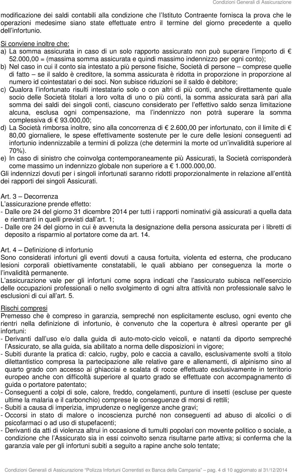 000,00 = (massima somma assicurata e quindi massimo indennizzo per ogni conto); b) Nel caso in cui il conto sia intestato a più persone fisiche, Società di persone comprese quelle di fatto se il