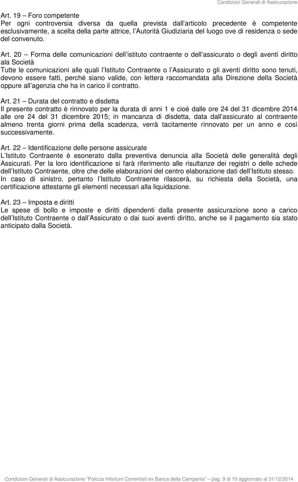 20 Forma delle comunicazioni dell istituto contraente o dell assicurato o degli aventi diritto ala Società Tutte le comunicazioni alle quali l Istituto Contraente o l Assicurato o gli aventi diritto