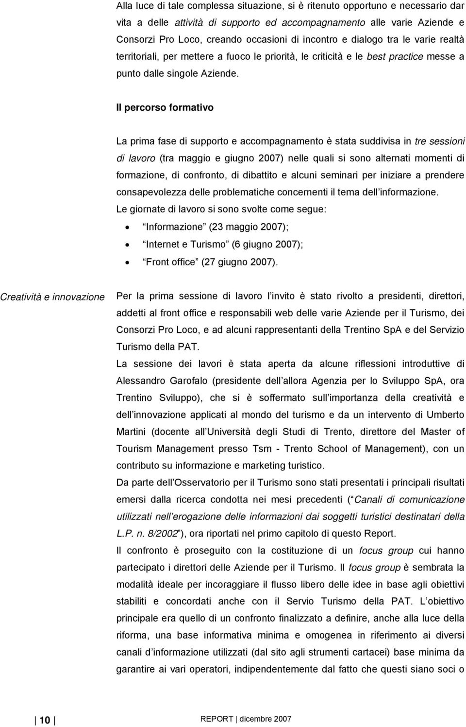 Il percorso formativo La prima fase di supporto e accompagnamento è stata suddivisa in tre sessioni di lavoro (tra maggio e giugno 2007) nelle quali si sono alternati momenti di formazione, di