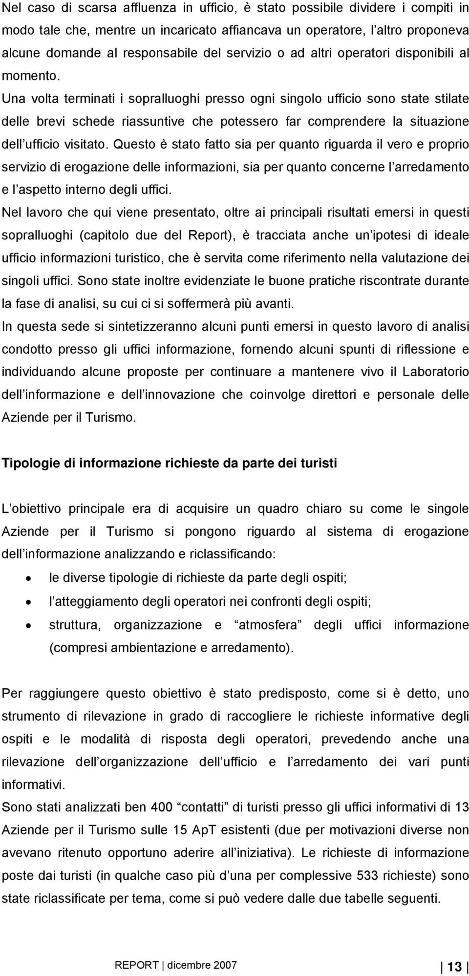 Una volta terminati i sopralluoghi presso ogni singolo ufficio sono state stilate delle brevi schede riassuntive che potessero far comprendere la situazione dell ufficio visitato.