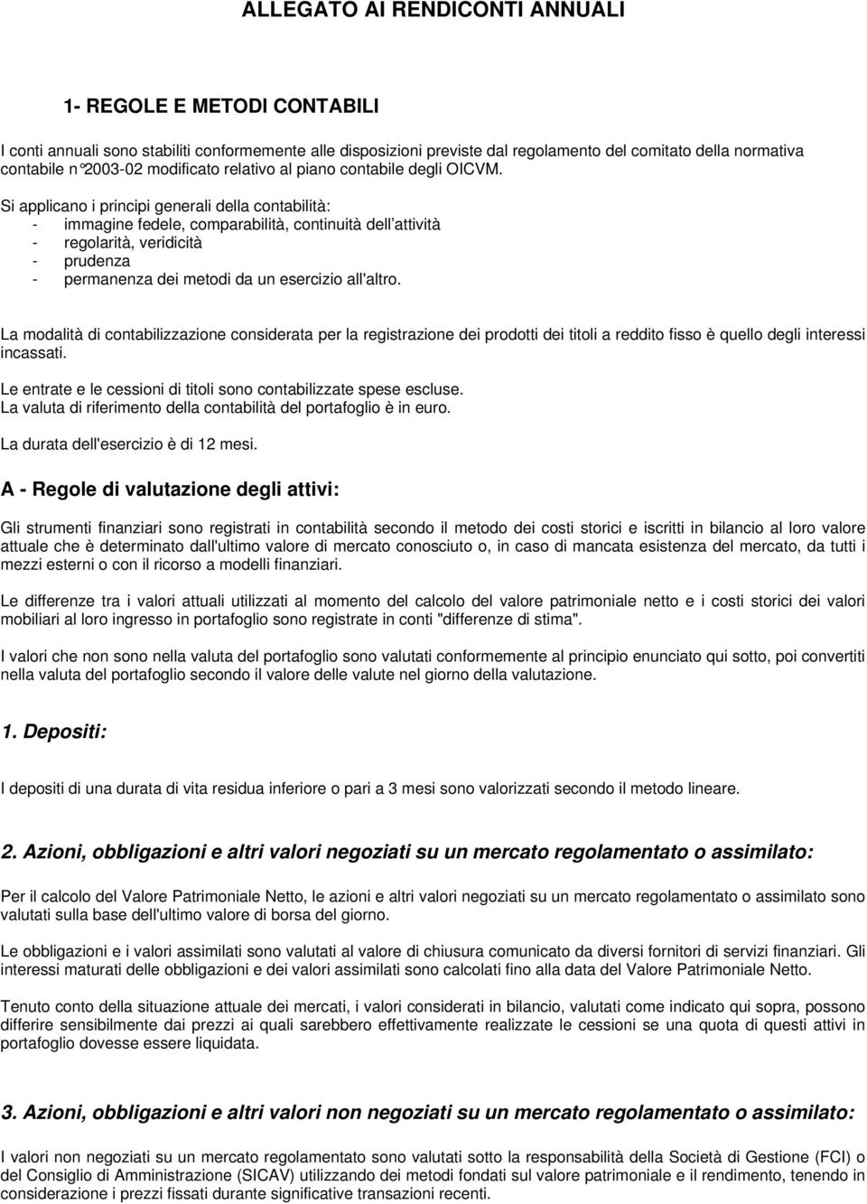 Si applicano i principi generali della contabilità: - immagine fedele, comparabilità, continuità dell attività - regolarità, veridicità - prudenza - permanenza dei metodi da un esercizio all'altro.