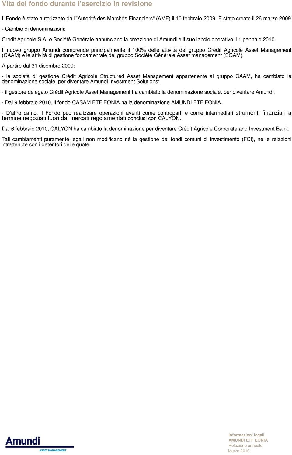 Il nuovo gruppo Amundi comprende principalmente il 100% delle attività del gruppo Crédit Agricole Asset Management (CAAM) e le attività di gestione fondamentale del gruppo Société Générale Asset