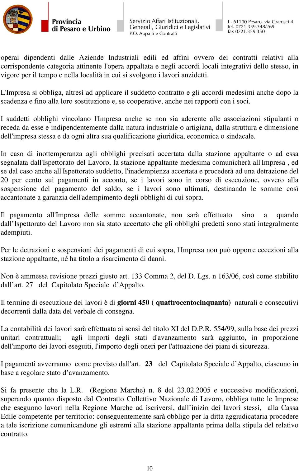 L'Impresa si obbliga, altresì ad applicare il suddetto contratto e gli accordi medesimi anche dopo la scadenza e fino alla loro sostituzione e, se cooperative, anche nei rapporti con i soci.