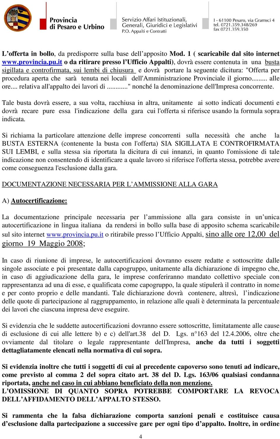 che sarà tenuta nei locali dell'amministrazione Provinciale il giorno... alle ore... relativa all'appalto dei lavori di..." nonché la denominazione dell'impresa concorrente.